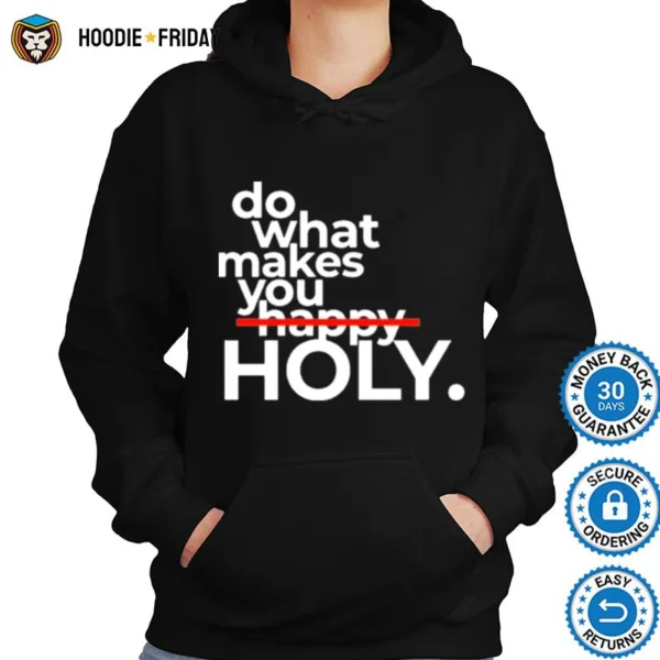 Do What Makes You Holy Shirts