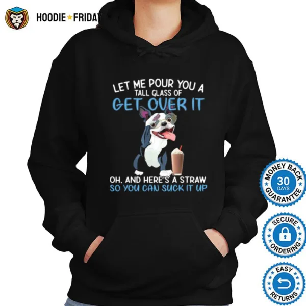 Dog Let Me Pour You A Tall Glass Of Get Over It Oh And Heres A Straw So You Can Suckk It Up Shirts