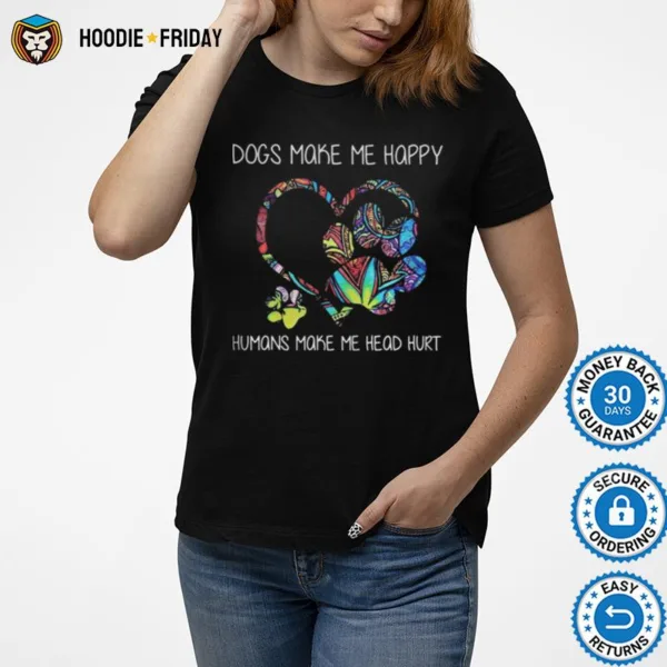 Dogs Make Me Happy Humans Make Me Head Hurt Heart Shirts