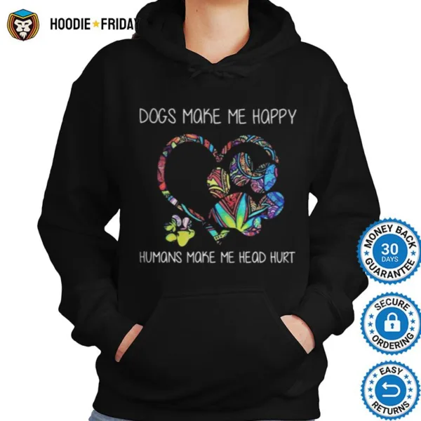 Dogs Make Me Happy Humans Make Me Head Hurt Heart Shirts