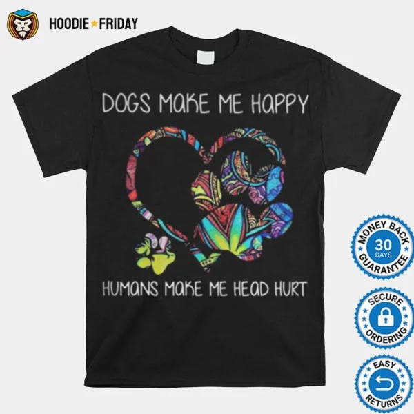 Dogs Make Me Happy Humans Make Me Head Hurt Heart Shirts