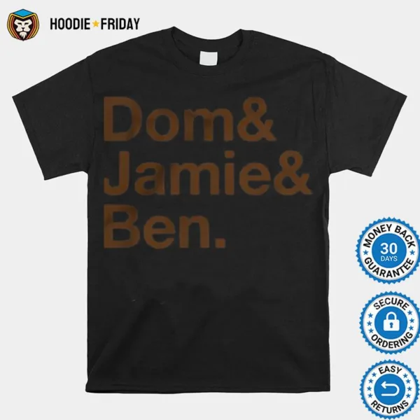 Dom & Jamie & Ben Shirts