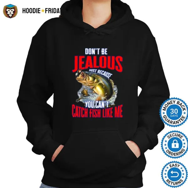 Don? Be Jealous Just Because You Can? Catch Fish Like Me Shirts