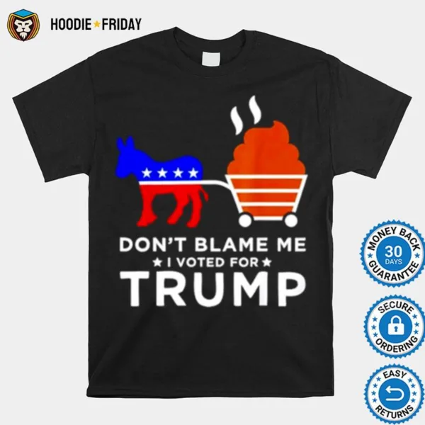 Don? Blame Me I Voted For Trump Donkey Pull Shirts