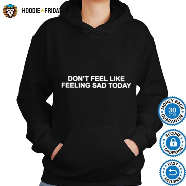 Don? Feel Like Feeling Sad Today Tee Shirts