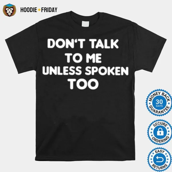 Don? Talk To Me Unless Spoken Too Shirts