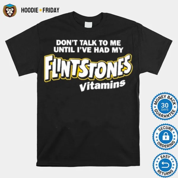 Don? Talk To Me Until I?e Had My Flintstones Vitamins S Shirts