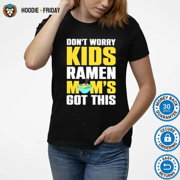 Don? Worry Kids Ramen Mom? Got This Shirts