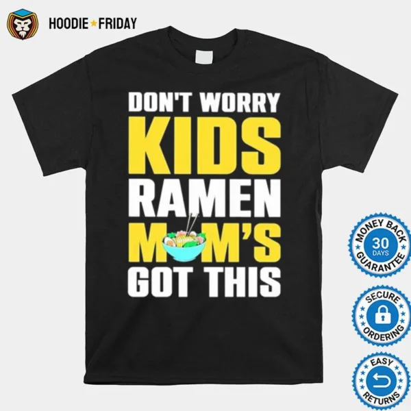 Don? Worry Kids Ramen Mom? Got This Shirts