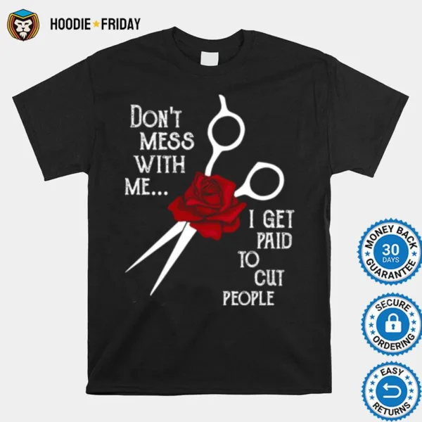 Don%E2%80%99T Mess With Me I Get Paid To Cut People Shirts