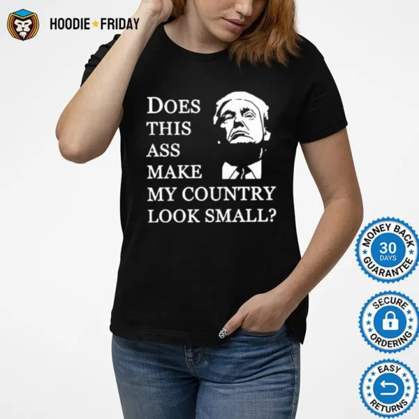 Donald Trump Does This Ass Make My Country Look Small Shirts