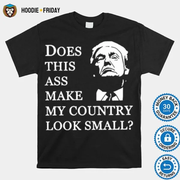 Donald Trump Does This Ass Make My Country Look Small Shirts