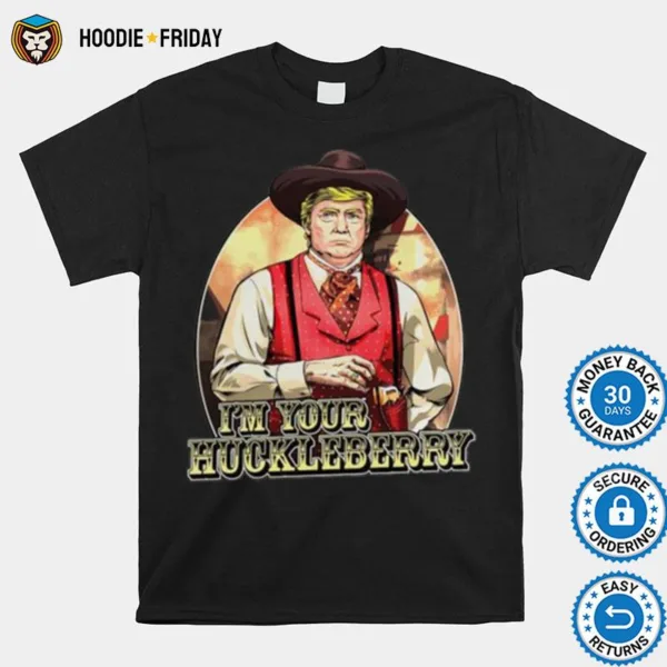 Donald Trump I? Your Huckleberry Shirts