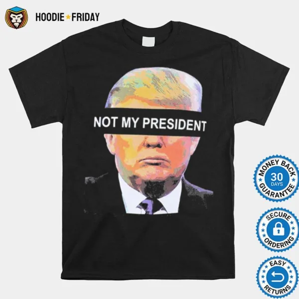 Donald Trump Is Not My President Shirts