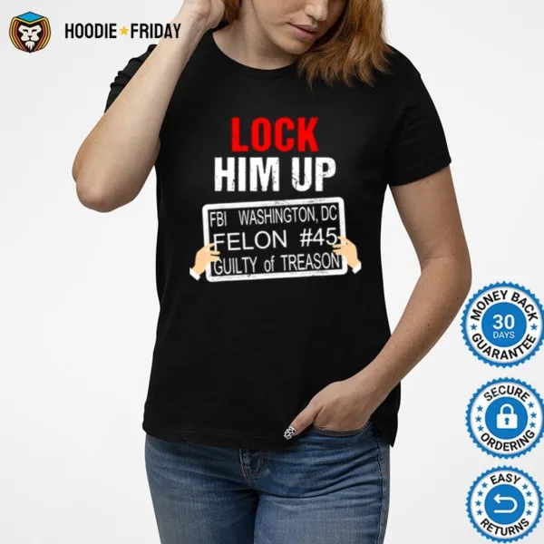 Donald Trump Lock Him Up Fbi Washington Dc Felon #45 Guilty Of Treason Shirts