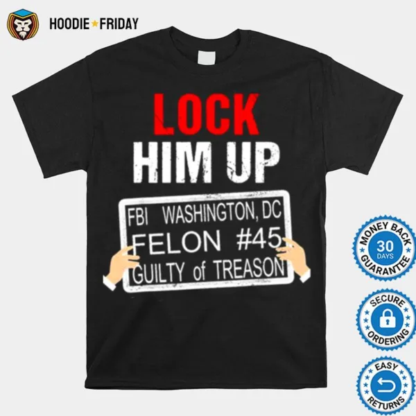 Donald Trump Lock Him Up Fbi Washington Dc Felon #45 Guilty Of Treason Shirts