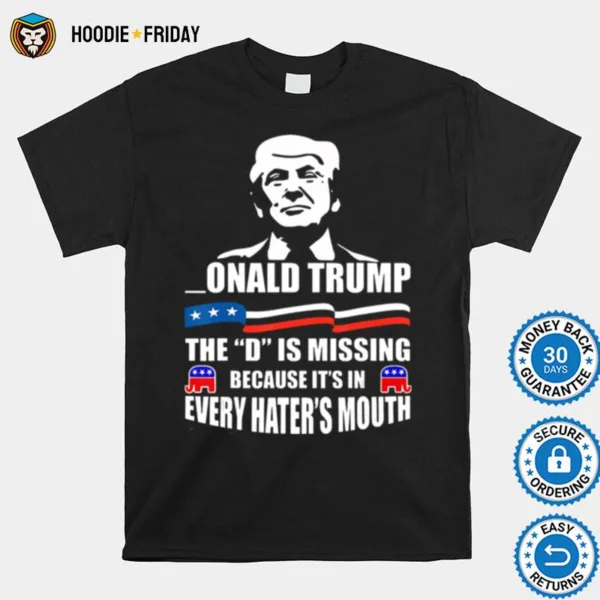 Donald Trump The D Is Missing Trump Supporter Shirts