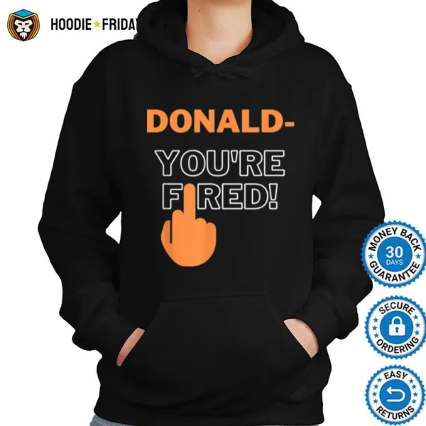 Donald Youre Fired You Are Fired Trump Fired Shirts