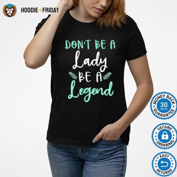 Dont Be Lady Be A Legend Women Empowerment Shirts