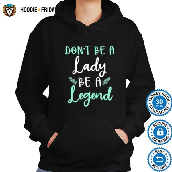 Dont Be Lady Be A Legend Women Empowerment Shirts