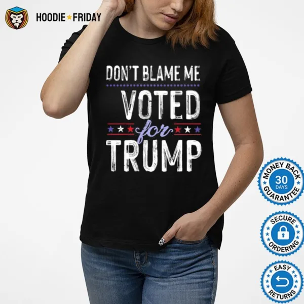 Dont Blame Me Voted For Trump Election Stars Shirts