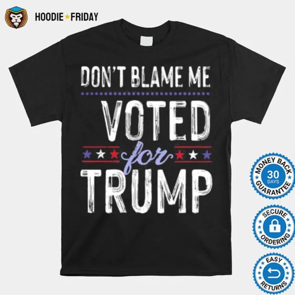 Dont Blame Me Voted For Trump Election Stars Shirts