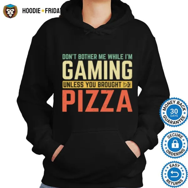 Dont Bother Me While Im Gaming Unless You Brought Pizza Shirts