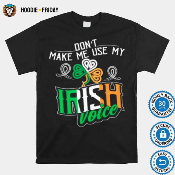 Dont Make Me Use My Irish Voice St Patricks Day Ireland Shirts