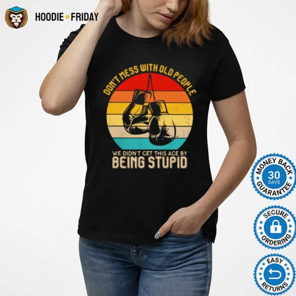 Dont Mess With Old People We Didnt Get This Age By Being Stupid Boxing Vintage Shirts