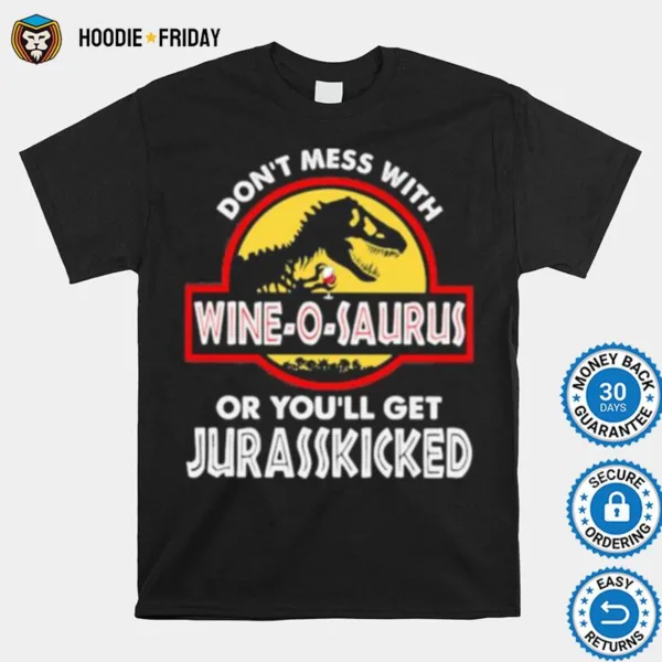 Dont Mess With Wine O Saurus Or Youll Get Jurasskicked Shirts