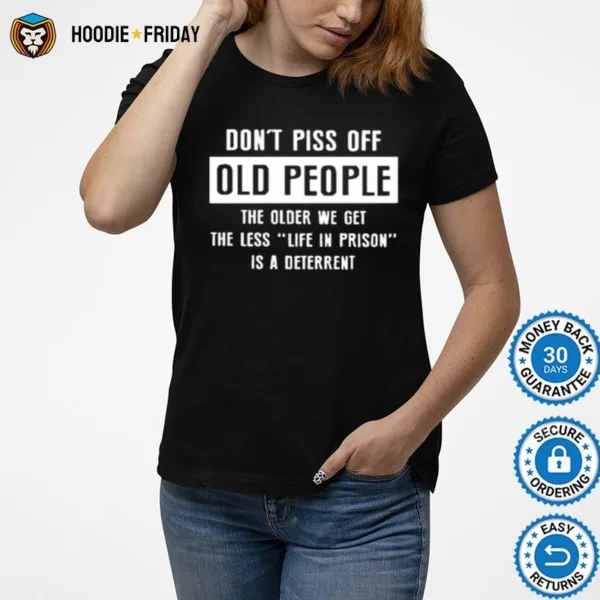 Dont Pics Of Old People The Older We Get The Les Life In Prison Is A Deterrent Shirts