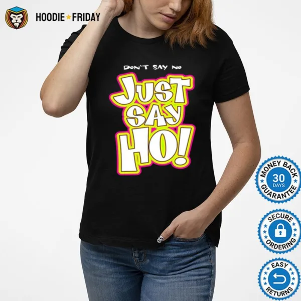 Dont Say No Just Say Ho Shirts