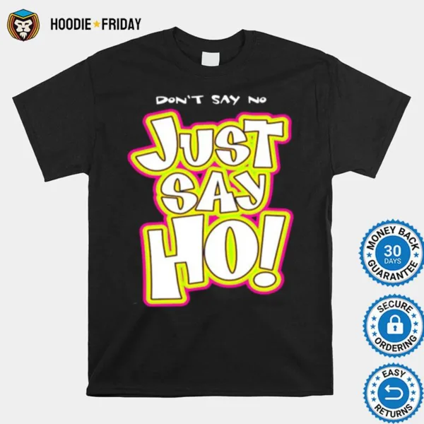 Dont Say No Just Say Ho Shirts