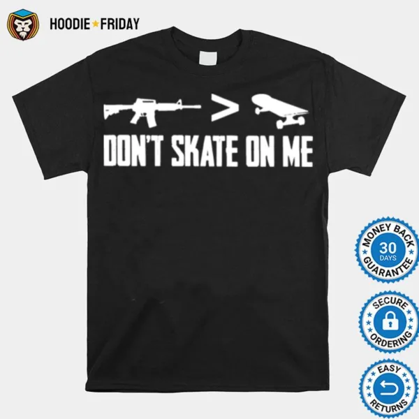 Dont Skate On Me Guns Better Skateboard Shirts