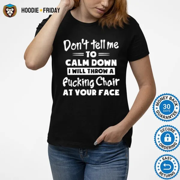 Dont Tell Me To Calm Down I Will Throw A Fucking Chair At You Face Shirts