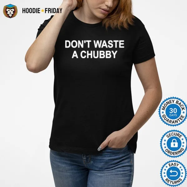 Dont Waste A Chubby Shirts