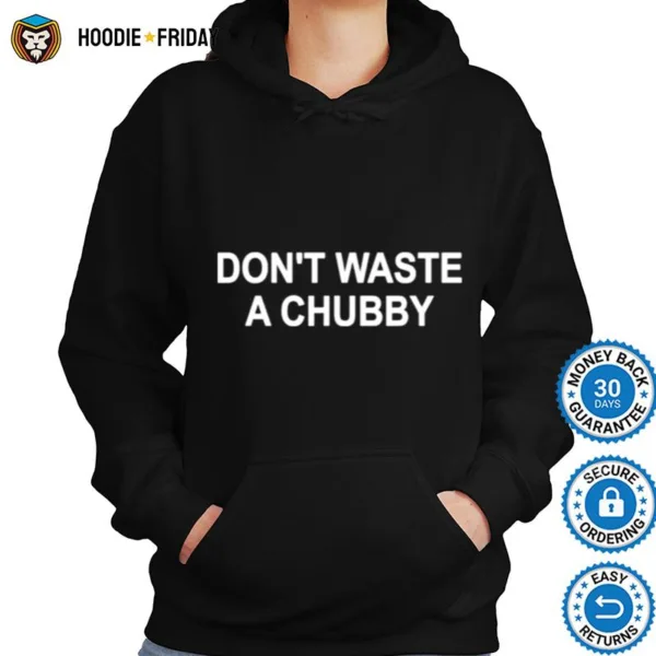 Dont Waste A Chubby Shirts