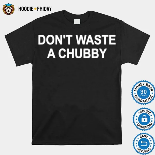 Dont Waste A Chubby Shirts