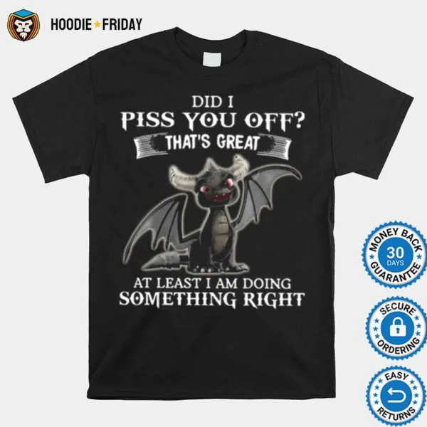 Dragon Did I Piss You Off Thats Great At Least I Am Doing Something Right Shirts