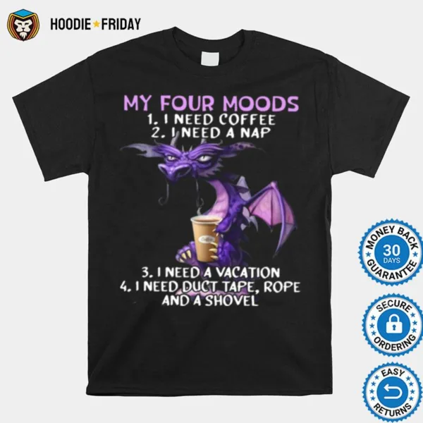 Dragon My Four Moods I Need Coffee I Need A Nap I Need A Vacation Shirts