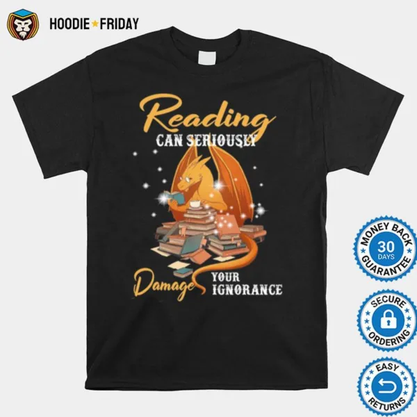 Dragon Reading Can Seriously Damage Your Ignorance Shirts