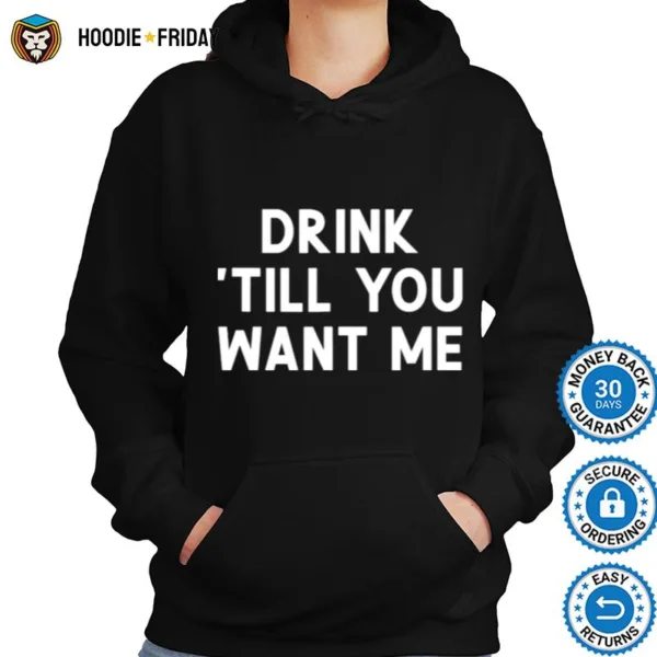 Drink Till You Want Me Shirts