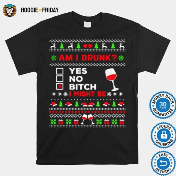 Drinking Ugly Christmas Am I Drunk Bitch I Might Be Shirts