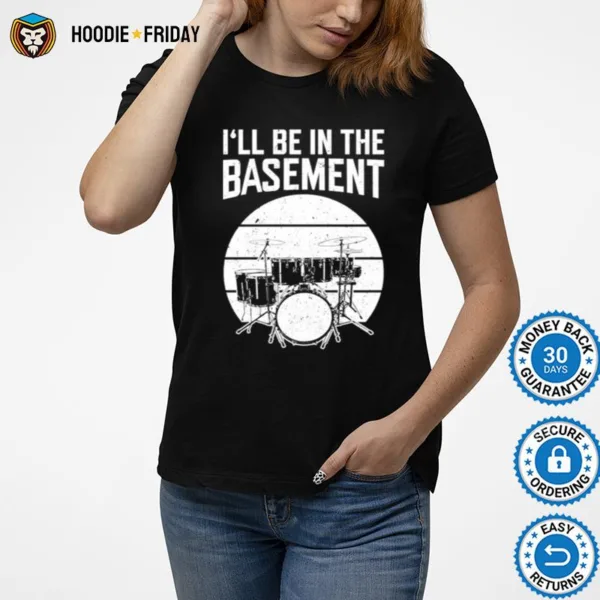 Drum I?l Be In The Basement Unisex Shirts