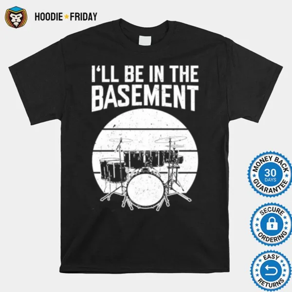 Drum I?l Be In The Basement Unisex Shirts