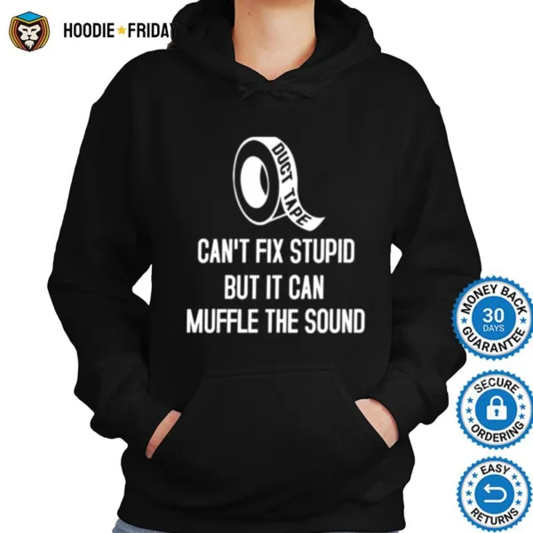 Duct Tape Cant Fix Stupid But It Can Muffle The Sound Shirts