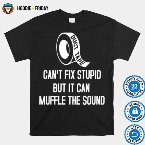 Duct Tape Cant Fix Stupid But It Can Muffle The Sound Shirts