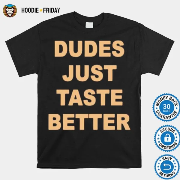 Dudes Just Taste Better Unisex Shirts