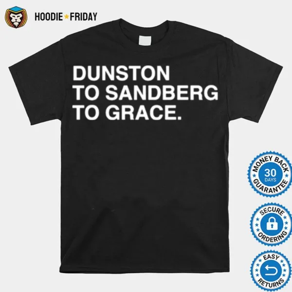 Dunston To Sandberg To Grace Shirts