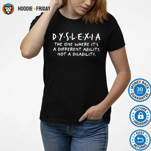 Dyslexia The One Where Its A Different Ability Not A Disability Shirts